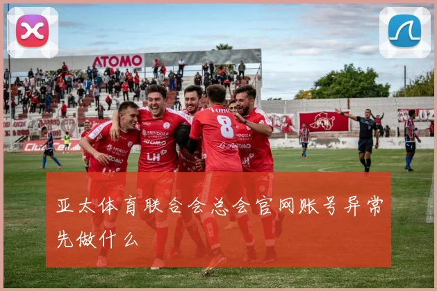 亚太体育联合会总会官网账号异常先做什么