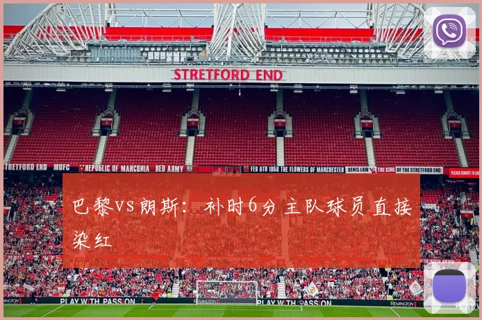 巴黎vs朗斯:补时6分主队球员直接染红