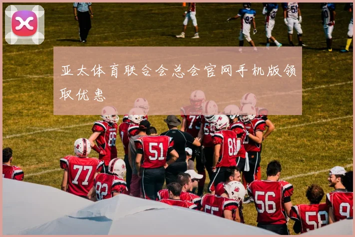 亚太体育联合会总会官网手机版领取优惠