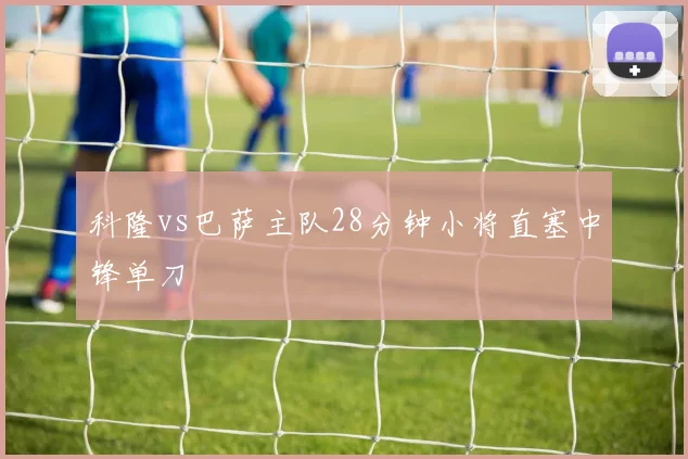 科隆vs巴萨主队28分钟小将直塞中锋单刀