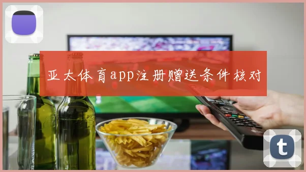 亚太体育app注册赠送条件核对