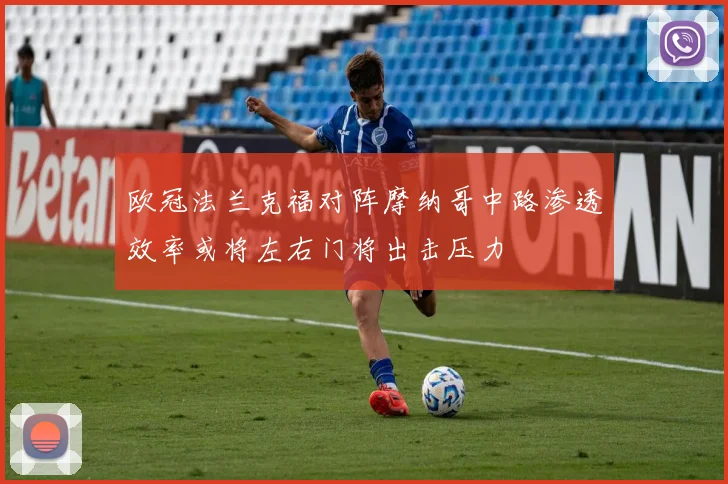 欧冠法兰克福对阵摩纳哥中路渗透效率或将左右门将出击压力